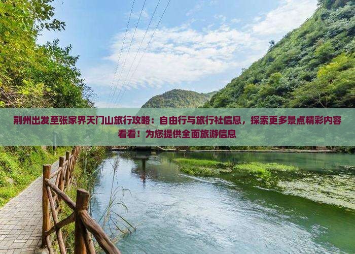 荆州出发至张家界天门山旅行攻略：自由行与旅行社信息，探索更多景点精彩内容看看！为您提供全面旅游信息