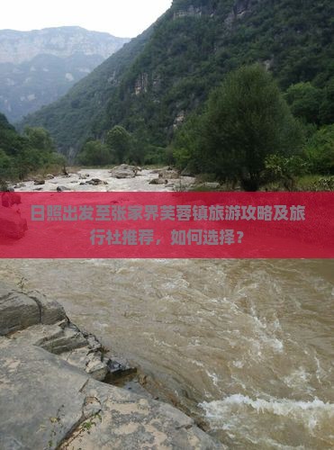 日照出发至张家界芙蓉镇旅游攻略及旅行社推荐，如何选择？