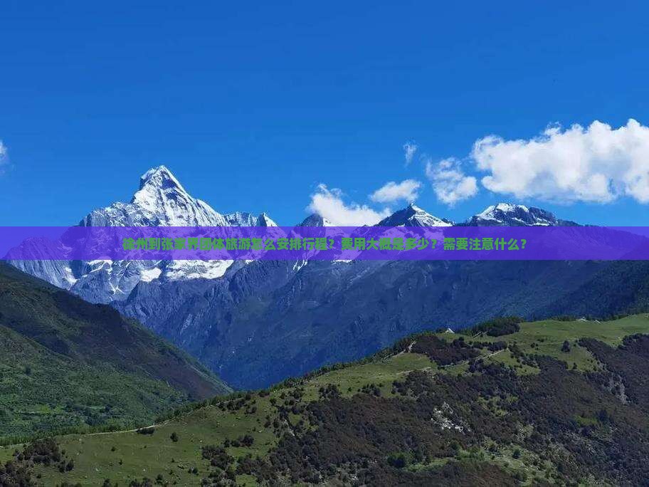 徐州到张家界团体旅游怎么安排行程？费用大概是多少？需要注意什么？