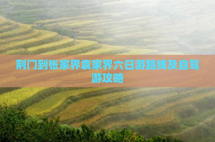 荆门到张家界袁家界六日游路线及自驾游攻略