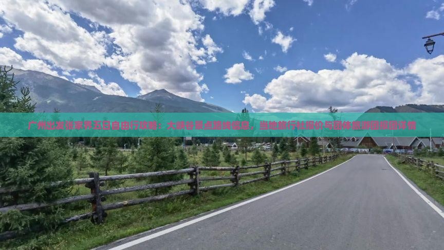 广州出发张家界五日自由行攻略：大峡谷景点路线信息，当地旅行社报价与团体旅游团报团详情