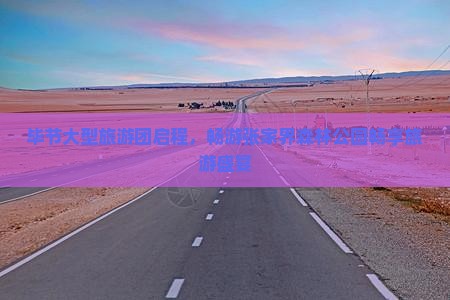 毕节大型旅游团启程，畅游张家界森林公园畅享旅游盛宴