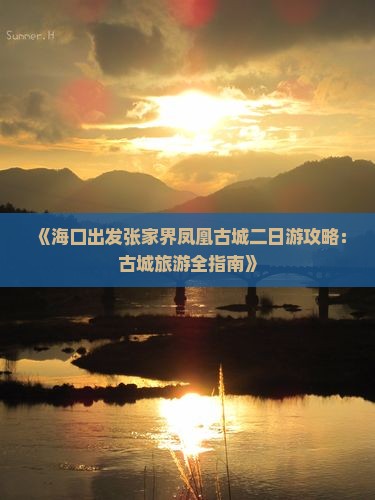 《海口出发张家界凤凰古城二日游攻略：古城旅游全指南》