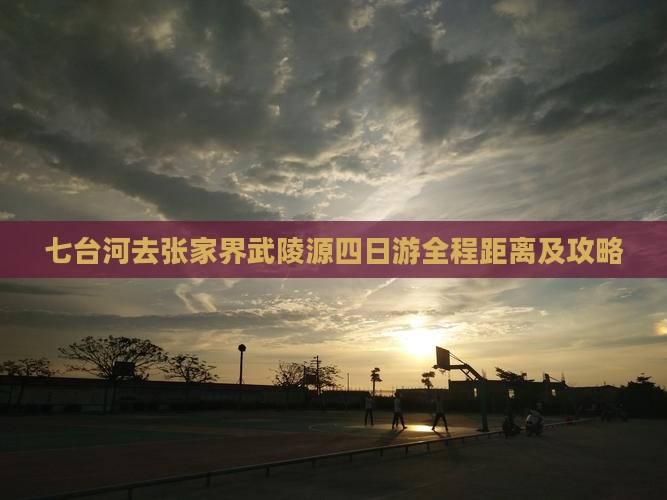七台河去张家界武陵源四日游全程距离及攻略