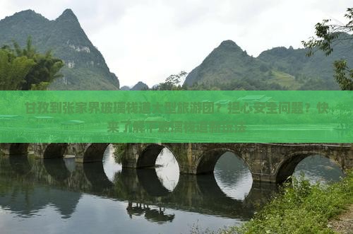 甘孜到张家界玻璃栈道大型旅游团？担心安全问题？快来了解下玻璃栈道新玩法