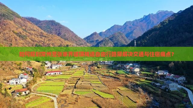 如何规划常州至张家界玻璃栈道自由行路犀解决交通与住宿痛点？