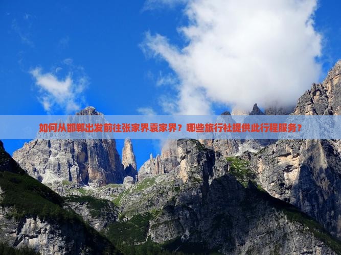 如何从邯郸出发前往张家界袁家界？哪些旅行社提供此行程服务？
