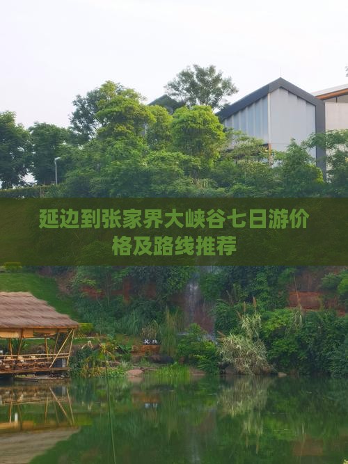 延边到张家界大峡谷七日游价格及路线推荐