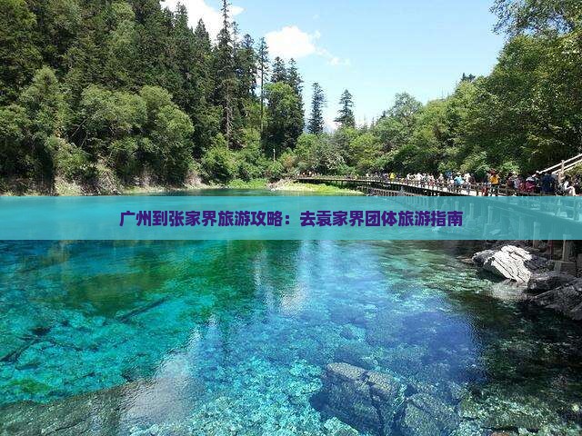 广州到张家界旅游攻略：去袁家界团体旅游指南