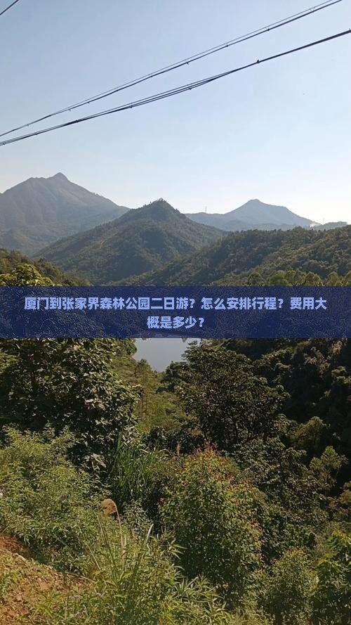 厦门到张家界森林公园二日游？怎么安排行程？费用大概是多少？