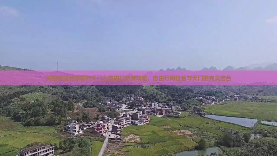 阿拉善盟到张家界天门山自由行旅游攻略，自由行阿拉善与天门的完美结合