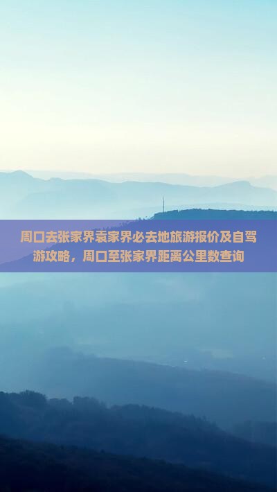 周口去张家界袁家界必去地旅游报价及自驾游攻略，周口至张家界距离公里数查询