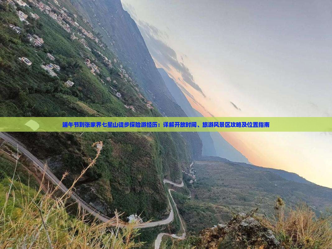 端午节到张家界七星山徒步探险游经历：详解开放时间、旅游风景区攻略及位置指南