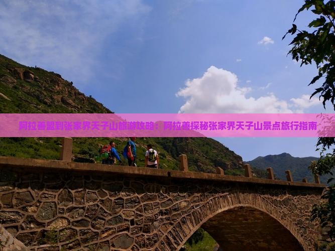 阿拉善盟到张家界天子山旅游攻略：阿拉善探秘张家界天子山景点旅行指南