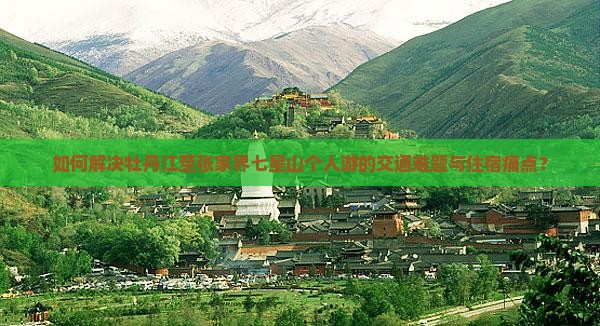 如何解决牡丹江至张家界七星山个人游的交通难题与住宿痛点？