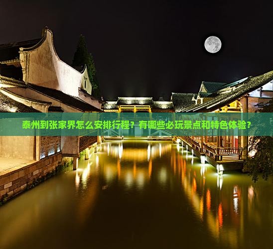 泰州到张家界怎么安排行程？有哪些必玩景点和特色体验？