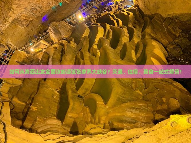 如何从海西出发全面攻略游览张家界大峡谷？交通、住宿、美食一站式解答！