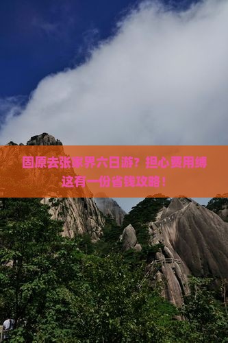 固原去张家界六日游？担心费用缚这有一份省钱攻略！