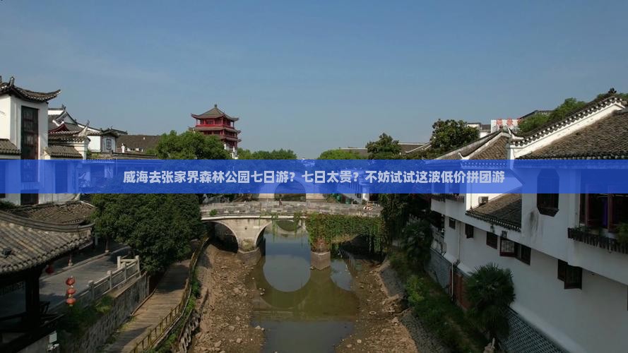 威海去张家界森林公园七日游？七日太贵？不妨试试这波低价拼团游