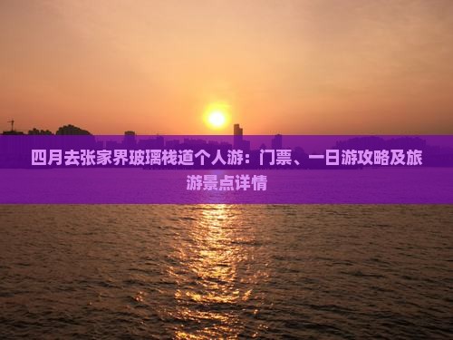 四月去张家界玻璃栈道个人游：门票、一日游攻略及旅游景点详情