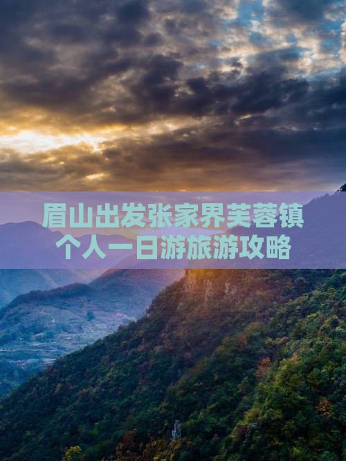 眉山出发张家界芙蓉镇个人一日游旅游攻略