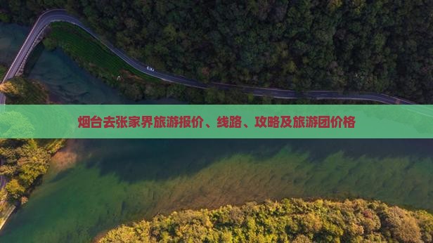 烟台去张家界旅游报价、线路、攻略及旅游团价格