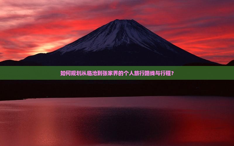 如何规划从临沧到张家界的个人旅行路线与行程？