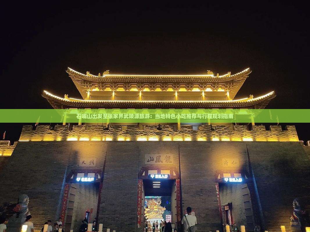 石嘴山出发至张家界武陵源旅游：当地特色小吃推荐与行程规划指南