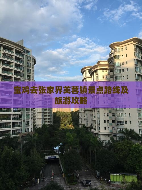 宝鸡去张家界芙蓉镇景点路线及旅游攻略