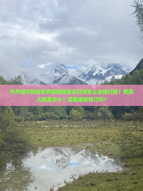 齐齐哈尔到张家界玻璃栈道五日游怎么安排行程？费用大概是多少？需要提前预订吗？