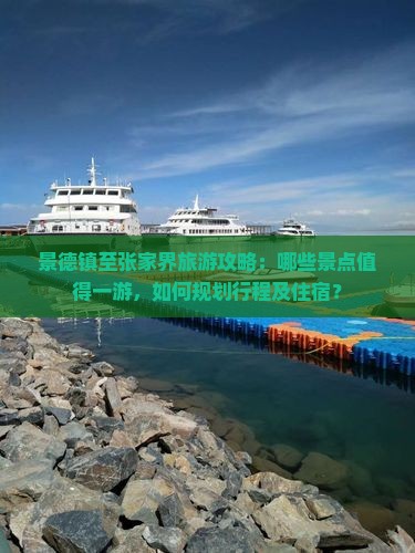 景德镇至张家界旅游攻略：哪些景点值得一游，如何规划行程及住宿？