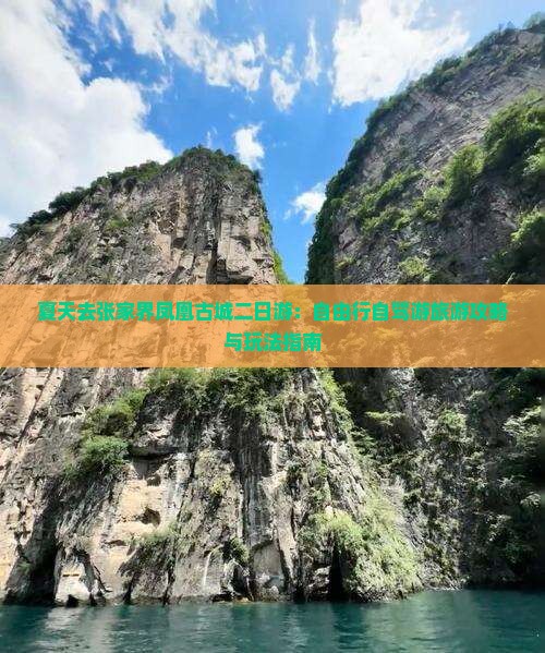 夏天去张家界凤凰古城二日游：自由行自驾游旅游攻略与玩法指南