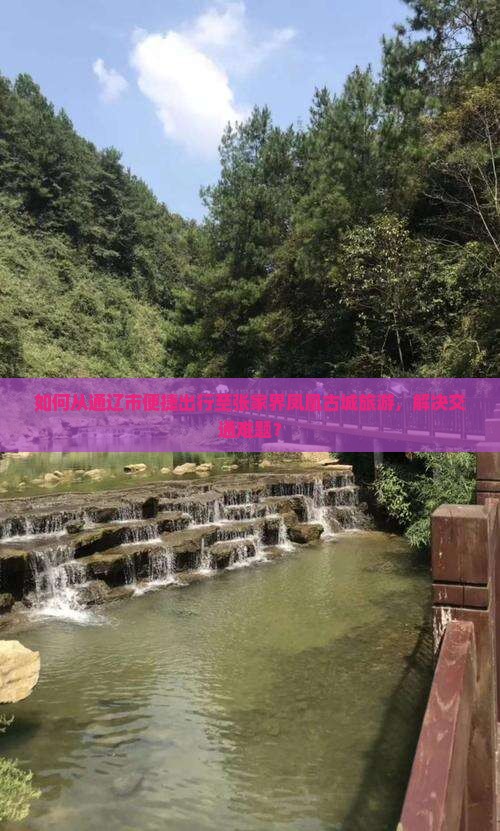 如何从通辽市便捷出行至张家界凤凰古城旅游，解决交通难题？