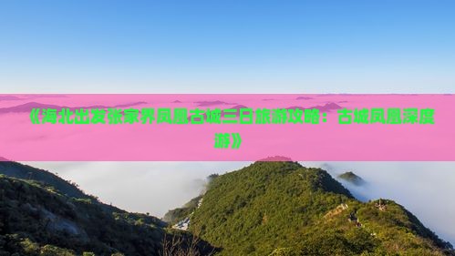 《海北出发张家界凤凰古城三日旅游攻略：古城凤凰深度游》