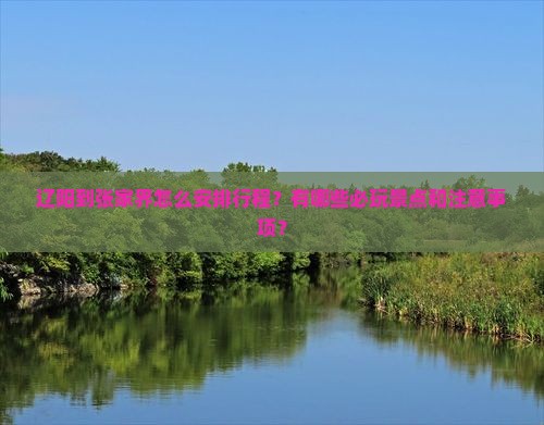 辽阳到张家界怎么安排行程？有哪些必玩景点和注意事项？