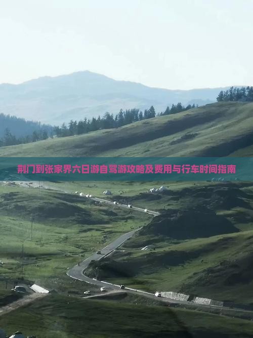 荆门到张家界六日游自驾游攻略及费用与行车时间指南
