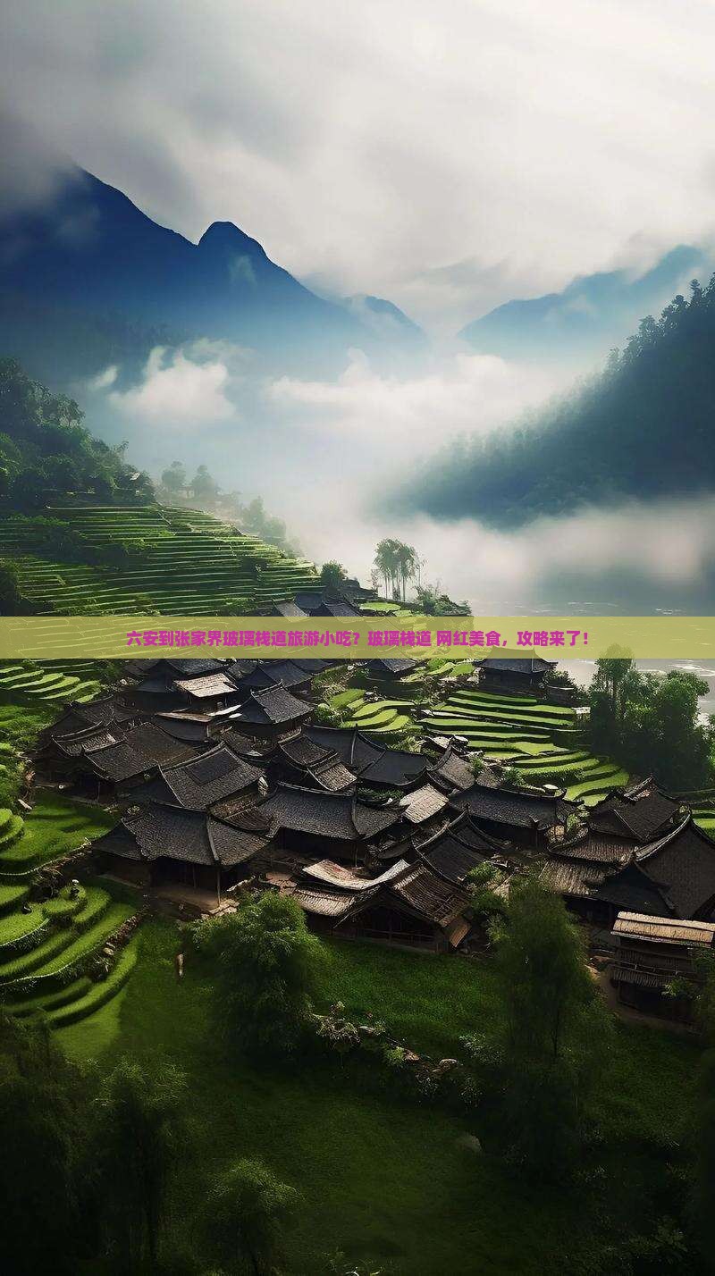 六安到张家界玻璃栈道旅游小吃？玻璃栈道+网红美食，攻略来了！
