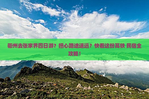 衢州去张家界四日游？担心路途遥远？快看这份高铁+民宿全攻略！