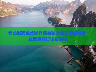 长葛出发至张家界芙蓉镇大型旅游团行程、攻略及预订详情解析