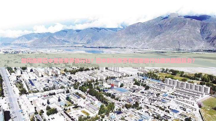 如何选择巴中至张家界旅行社？巴中到张家界有哪些旅行社提供跟团服务？