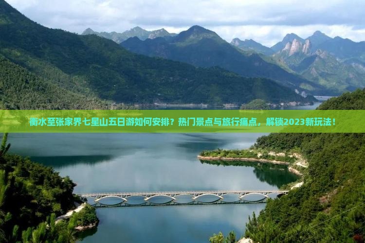 衡水至张家界七星山五日游如何安排？热门景点与旅行痛点，解锁2023新玩法！