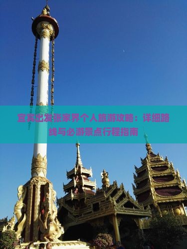 宜宾出发张家界个人旅游攻略：详细路线与必游景点行程指南