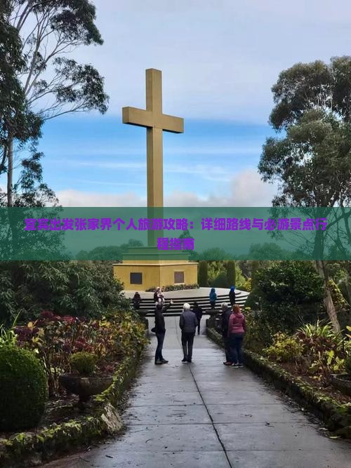 宜宾出发张家界个人旅游攻略：详细路线与必游景点行程指南