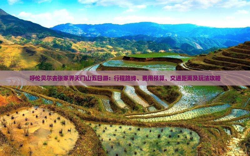 呼伦贝尔去张家界天门山五日游：行程路线、费用预算、交通距离及玩法攻略