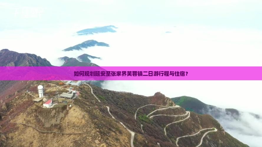 如何规划延安至张家界芙蓉镇二日游行程与住宿？