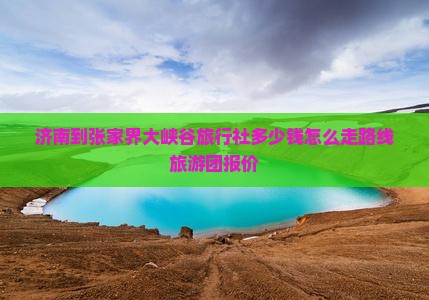 济南到张家界大峡谷旅行社