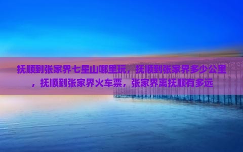 抚顺到张家界七星山哪里玩