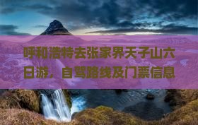 呼和浩特去张家界天子山六日游
