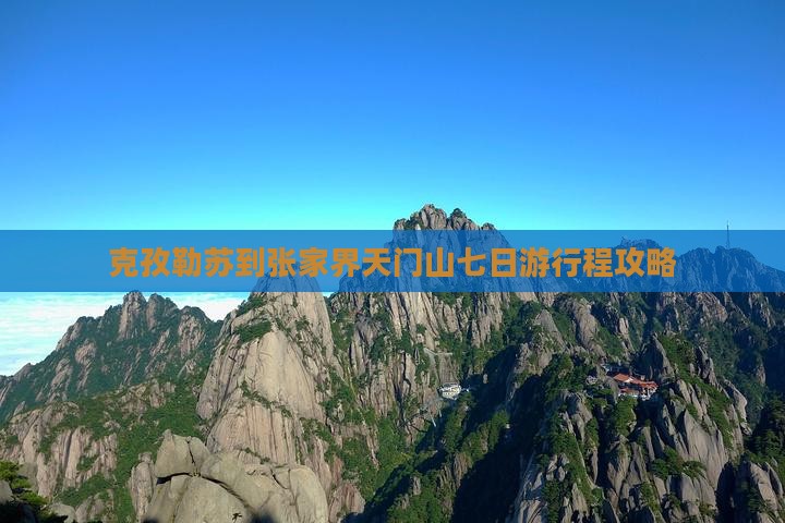 克孜勒苏到张家界天门山七日游