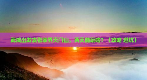 武威到张家界天门山二日游